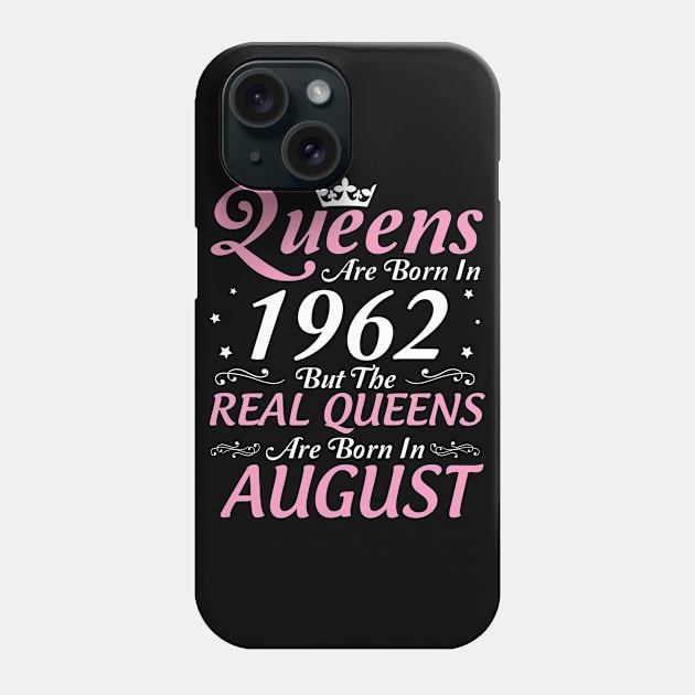 Queens Are Born In 1962 But The Real Queens Are Born In August Happy Birthday To Me Mom Aunt Sister Phone Case by DainaMotteut