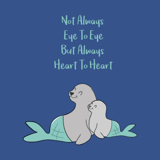 Hugging seals - Not always eye to eye but always heart to heart - Happy Mothers Day T-Shirt