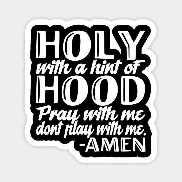 Hood Holy With A Hint Of Hood Pray With Me Don T Play With Me Amen A Little Country A Little Hood Magnet Teepublic Hood Holy With A Hint Of Hood Pray With Me Don T Play With Me Amen A Little Country A Little Hood Magnet Teepublic