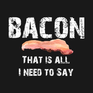 CUTE VINTAGE BACON THAT IS ALL I NEED TO SAY -White TEXT T-Shirt