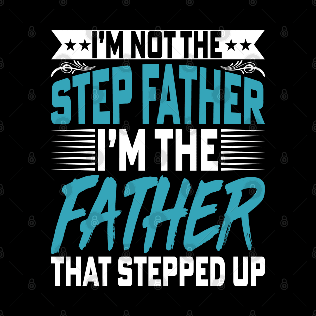 I’m Not the Step Father I'm the Father - Fathers Day Dad by Pizzan