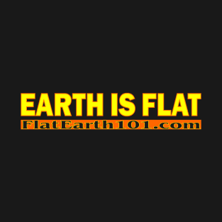 Earth Is Flat! ..... FlatEarth101.com T-Shirt