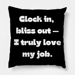 I love my job funny quote: Clock in,  bliss out — I truly love my job. Pillow