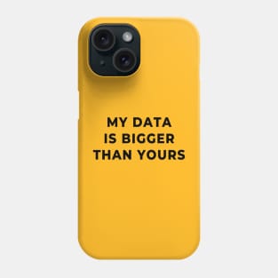 My Data Is Bigger Than Yours – Data science joke Phone Case