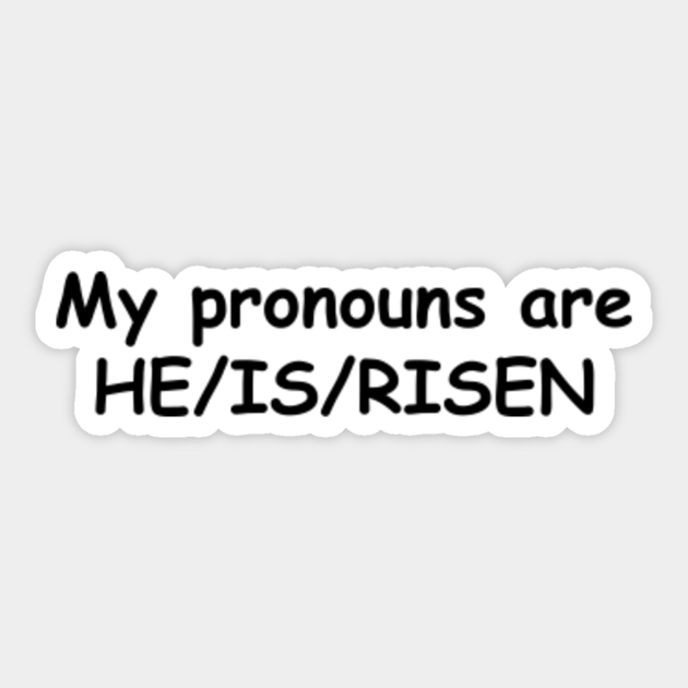 My Pronouns Are He Is Risen Funny Gender Pronouns - My Pronouns Are He Is Risen - Sticker | TeePublic My Pronouns Are He Is Risen Funny Gender Pronouns - My Pronouns Are He Is Risen - Sticker | TeePublic
