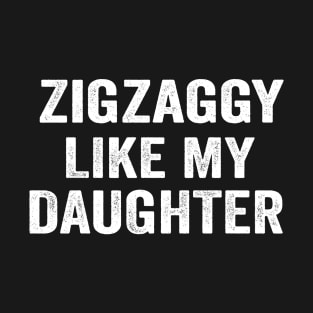 Zigzaggy like my daughter funny daughter shirt T-Shirt