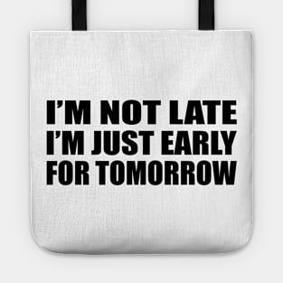 I’m not late. I’m just early for tomorrow Tote