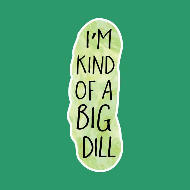 I'm kind of a big DILL - Funny pun design by HiTechMomDotCom