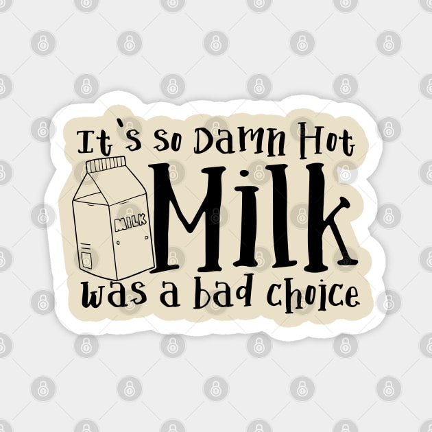 It's So Damn Hot - Milk was a Bad Choice Magnet by Meta Cortex