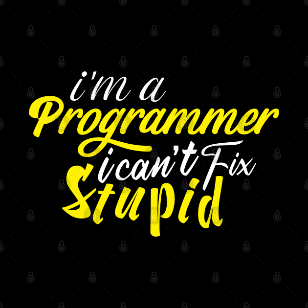 I'm Programmer I can't fix Stupid by kim.id