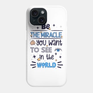 Be the miracle you want to see in the world Phone Case