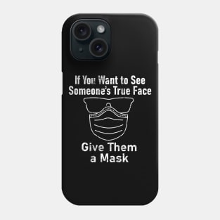 "If You Want to See Someone's True Face Give Them a Mask" Phone Case