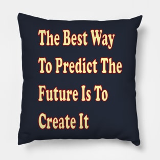 The best way to predict the future is to create it Pillow