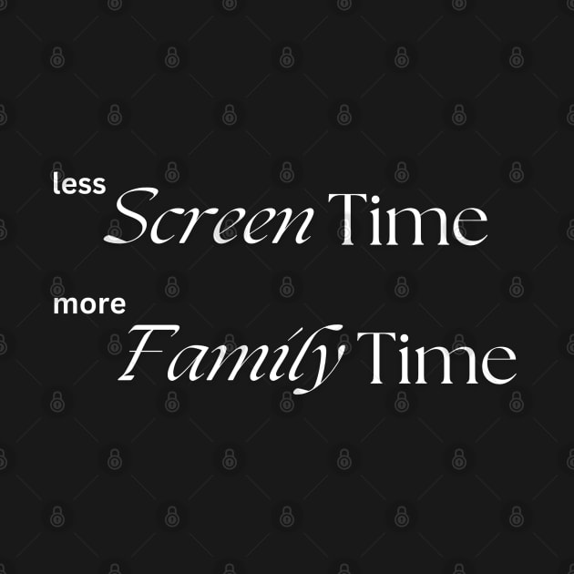 Less Screen Time More Family Time by TeesForThee