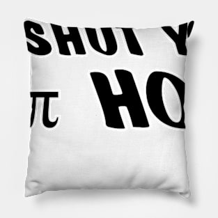 SHUT YOUR π HOLE Pillow