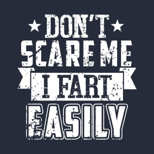 Don't scare me I fart easily T-Shirt