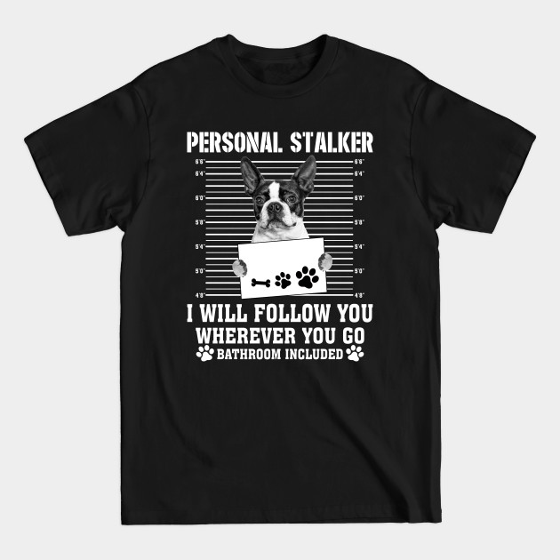 Disover Personal Stalker I_ll Follow You Wherever You Go boston terrier - Boston Terrier - T-Shirt