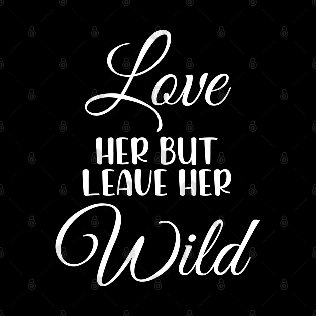 Love Her But Leave Her Wild Motivation Gift by chidadesign