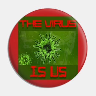 The Virus Is Us Pin
