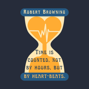 Robert Browning quote: Time is counted, not by hours, but by heart-beats. T-Shirt