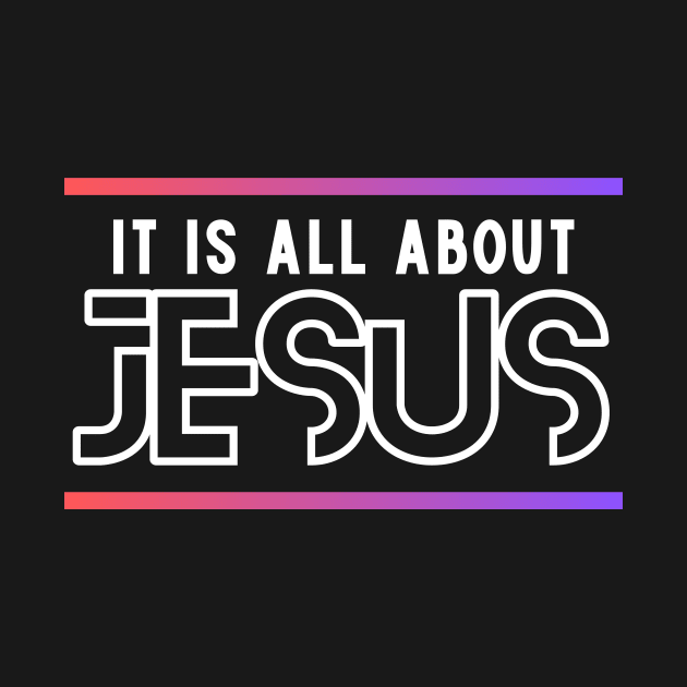 It Is All About Jesus | Christian by All Things Gospel