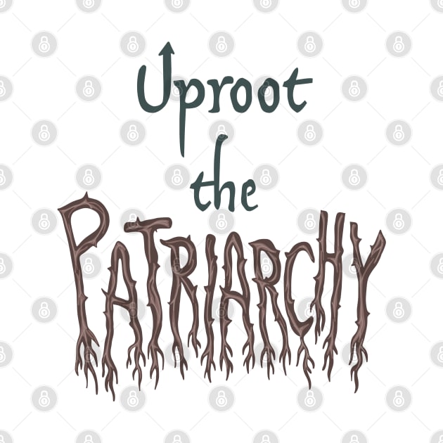 Uproot The Patriarchy by Slightly Unhinged