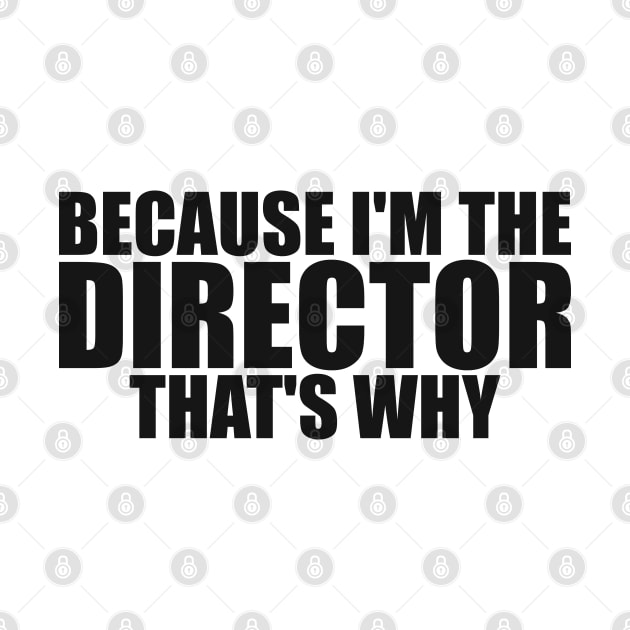 Because I'm The Director That's Why Director Funny by TeeTypo