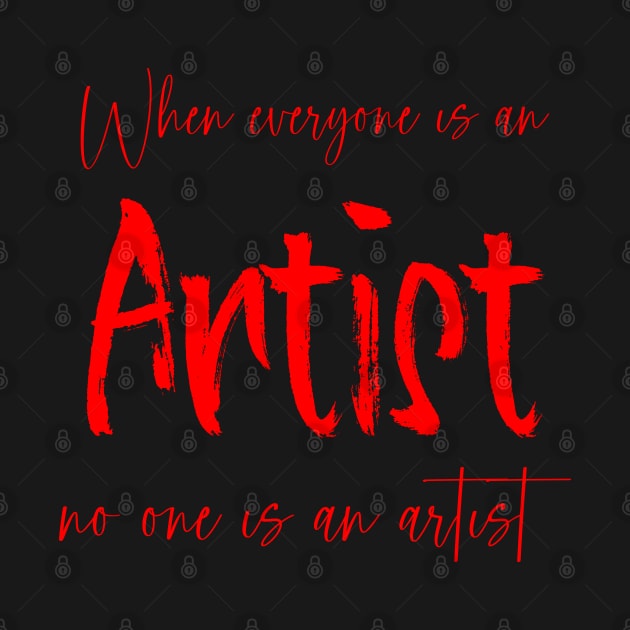 When everyone is an artist, no one is an artist | Artist sayings by FlyingWhale369