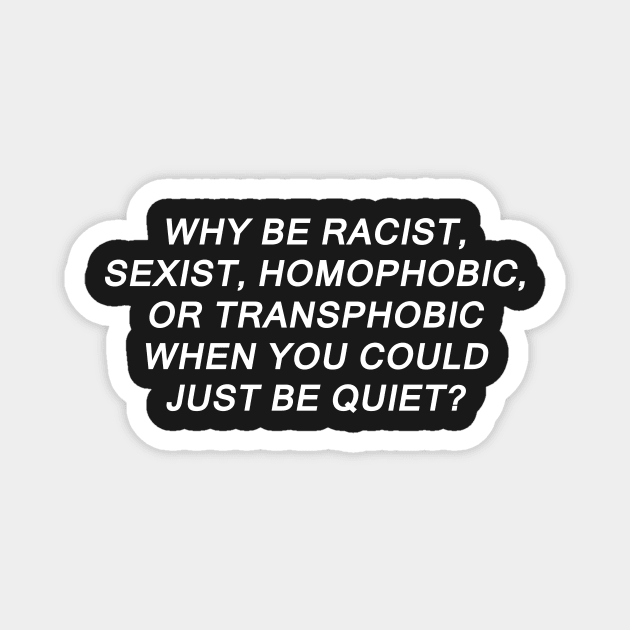 Why Be Racist Sexist Homophobic or Transphobic Magnet by sigma-d