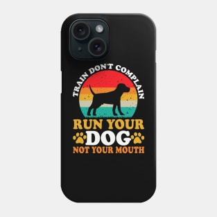 Train Don't Complain Run Your Dog Not Your Mouth T shirt For Women Phone Case