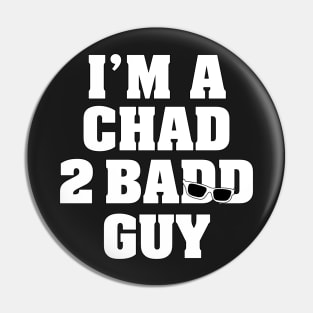 I'm A Chad 2 Badd Guy Pin