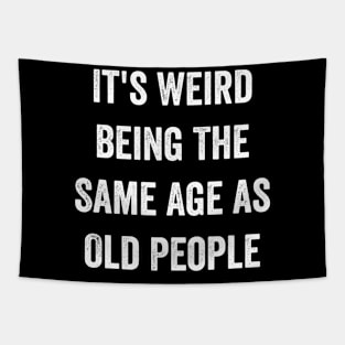 It's Weird Being The Same Age as Old People Tapestry