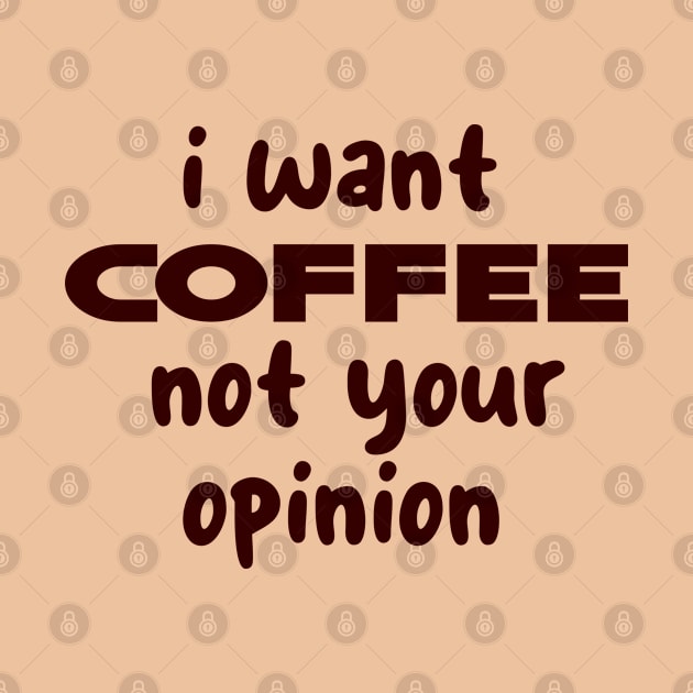 i want coffee not your opinion by CreationArt8