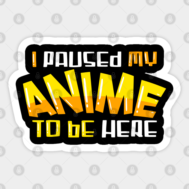 Paused ma Anime fan art Anime lovers gifts - Anime Manga Otaku - Sticker | TeePublic Paused ma Anime fan art Anime lovers gifts - Anime Manga Otaku - Sticker | TeePublic