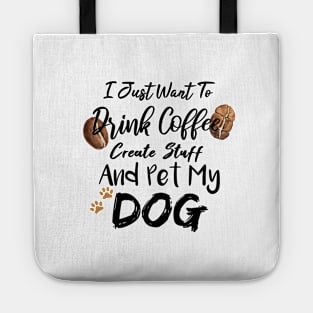 I Just Want To Drink Coffee Create Stuff And Pet My Dog Tote