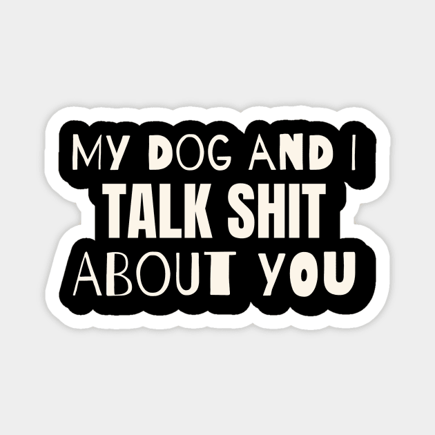 My dog and i talk shit about you Magnet by WizardingWorld