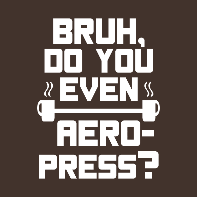 Bruh, do you even Aeropress? - white text by RinandRemy