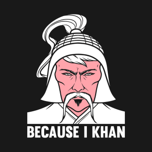 Because I Khan Mongolian History Joke and Genghis Khan T-Shirt