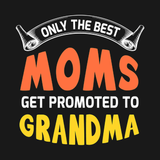 Only the best moms get promoted to grandma, funny mother's day T-Shirt