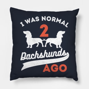 I Was Normal 2 Dachshunds Ago Dachshunds Pillow