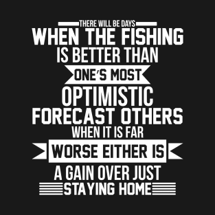 there will be days when the fishing is better than ones most T-Shirt