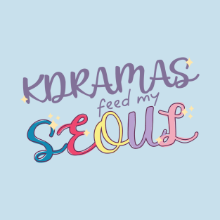 Kdramas Feed My Seoul for Kdrama Fans T-Shirt