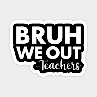 Bruh We Out Teachers Last Day Of School Magnet