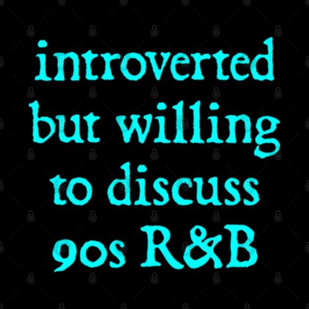 Introverted but willing to discuss 90s R&B - funny 1990s humor by  hal mafhoum?