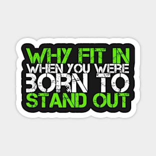 Why Fit In When You Were Born To Stand Out Magnet