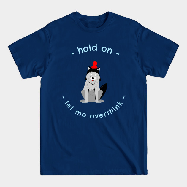 Discover Hold On Let Me Overthink Funny Anxiety Derpy Siberian Husky Dog Design - Siberian Husky - T-Shirt