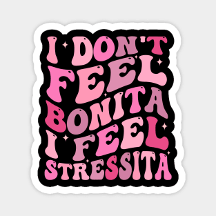 i don't feel bonita i feel stressita Magnet