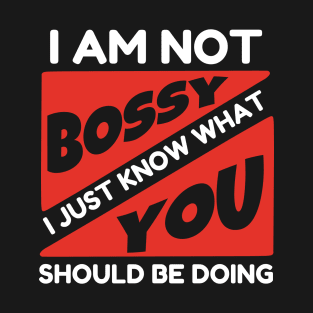 I Am Not Bossy I Just Know What You Should Be Doing T-Shirt