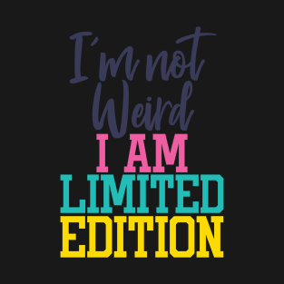 I'm not weird, I'm limited edition T-Shirt