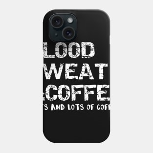 Blood Sweat and Coffee (Lots and Lots of Coffee) Phone Case